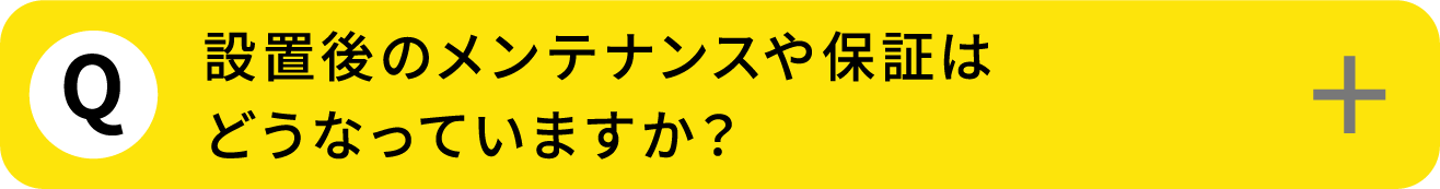 Q9: 設置後のメンテナンスや保証はどうなっていますか？